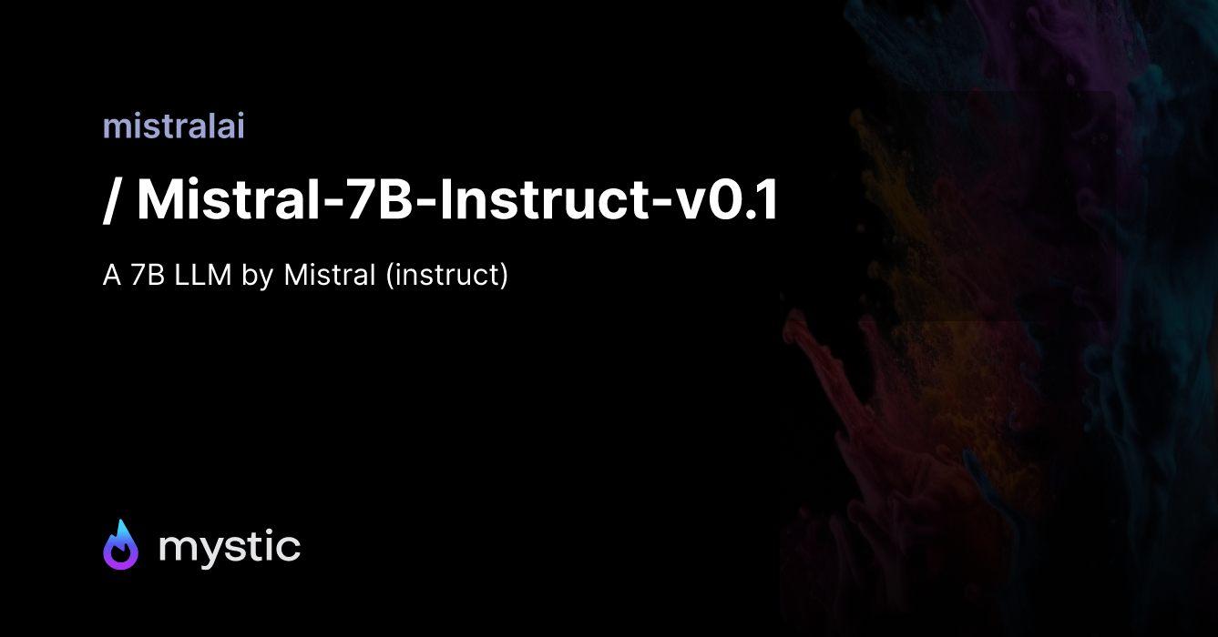 Mistralai/Mistral-7B-Instruct-v0.1 | Mystic.ai